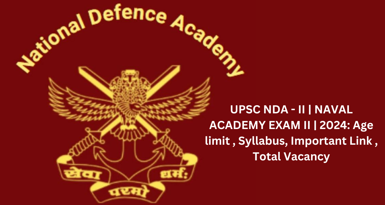 UPSC NDA - II | NAVAL ACADEMY EXAM II | 2024: Age limit , Syllabus, Important Link , Total Vacancy